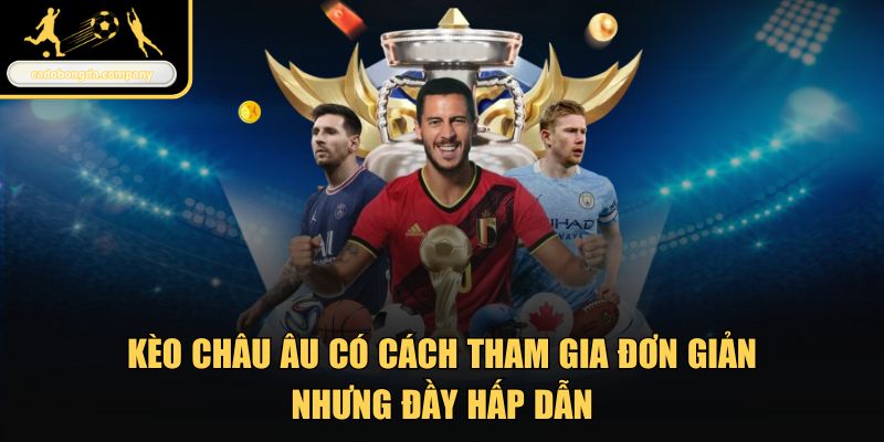 Kèo Châu Âu có cách tham gia đơn giản nhưng đầy hấp dẫn