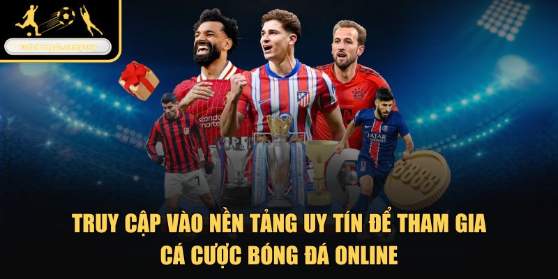 Truy cập vào nền tảng uy tín để tham gia cá cược bóng đá online